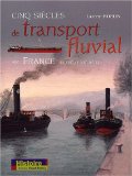 CINQ SIÈCLES DE TRANSPORT FLUVIAL EN FRANCE DU XVIIE AU XXIE SIÈCLE