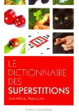 LE GRAND DICTIONNAIRE DES SUPERSTITIONS