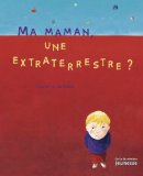 MA MAMAN, UNE EXTRATERRESTRE ?