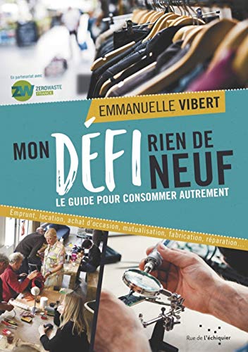 MON DÉFI RIEN DE NEUF / LE GUIDE POUR CONSOMMER AUTREMENT : EMPRUNT, LOCATION, ACHAT D'OCCASION, MUT